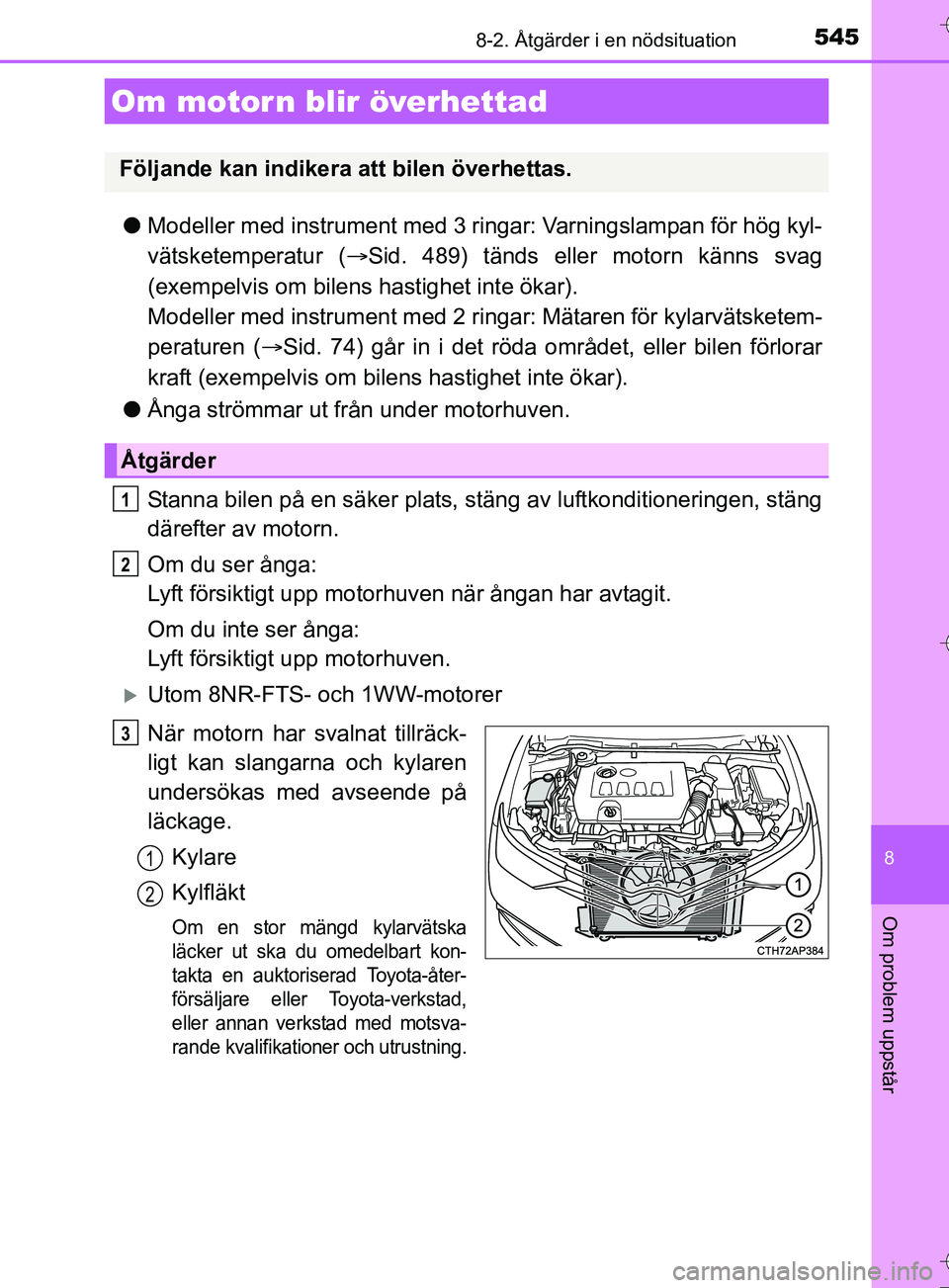 TOYOTA AURIS TOURING SPORTS 2017  Bruksanvisningar (in Swedish) 5458-2. Åtgärder i en nödsituation
OM12L13SE
8
Om problem uppstår
lModeller med instrument med 3 ringar: Varningslampan för hög kyl-
vätsketemperatur ( Sid. 489) tänds eller motorn känns s
