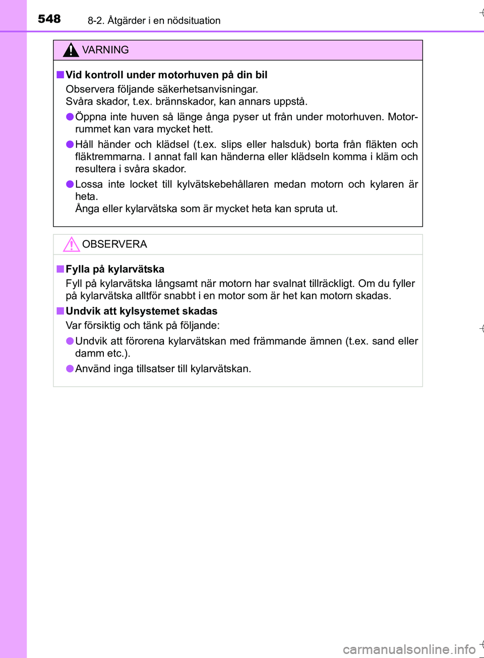 TOYOTA AURIS TOURING SPORTS 2017  Bruksanvisningar (in Swedish) 5488-2. Åtgärder i en nödsituation
OM12L13SE
VA R N I N G
nVid kontroll under motorhuven på din bil
Observera följande säkerhetsanvisningar. 
Svåra skador, t.ex. brännskador, kan annars uppst