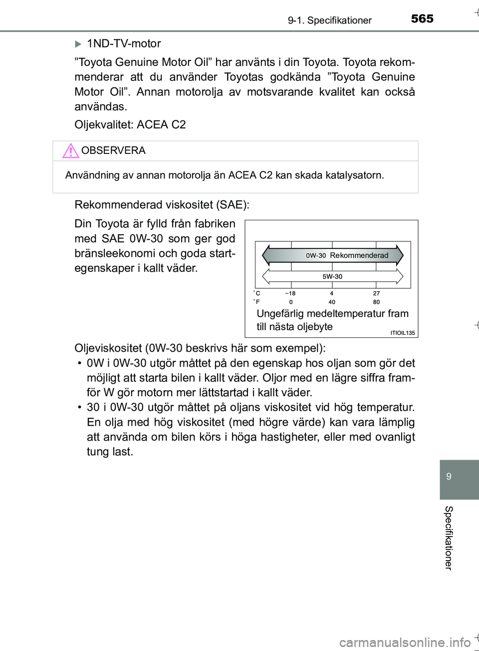 TOYOTA AURIS TOURING SPORTS 2017 Bruksanvisningar (in Swedish) 5659-1. Specifikationer
OM12L13SE
9
Specifikationer
1ND-TV-motor
”Toyota Genuine Motor Oil” har använts i din Toyota. Toyota rekom-
menderar att du använder Toyotas godkända ”Toyota Genuin TOYOTA AURIS TOURING SPORTS 2017 Bruksanvisningar (in Swedish) 5659-1. Specifikationer
OM12L13SE
9
Specifikationer
1ND-TV-motor
”Toyota Genuine Motor Oil” har använts i din Toyota. Toyota rekom-
menderar att du använder Toyotas godkända ”Toyota Genuin