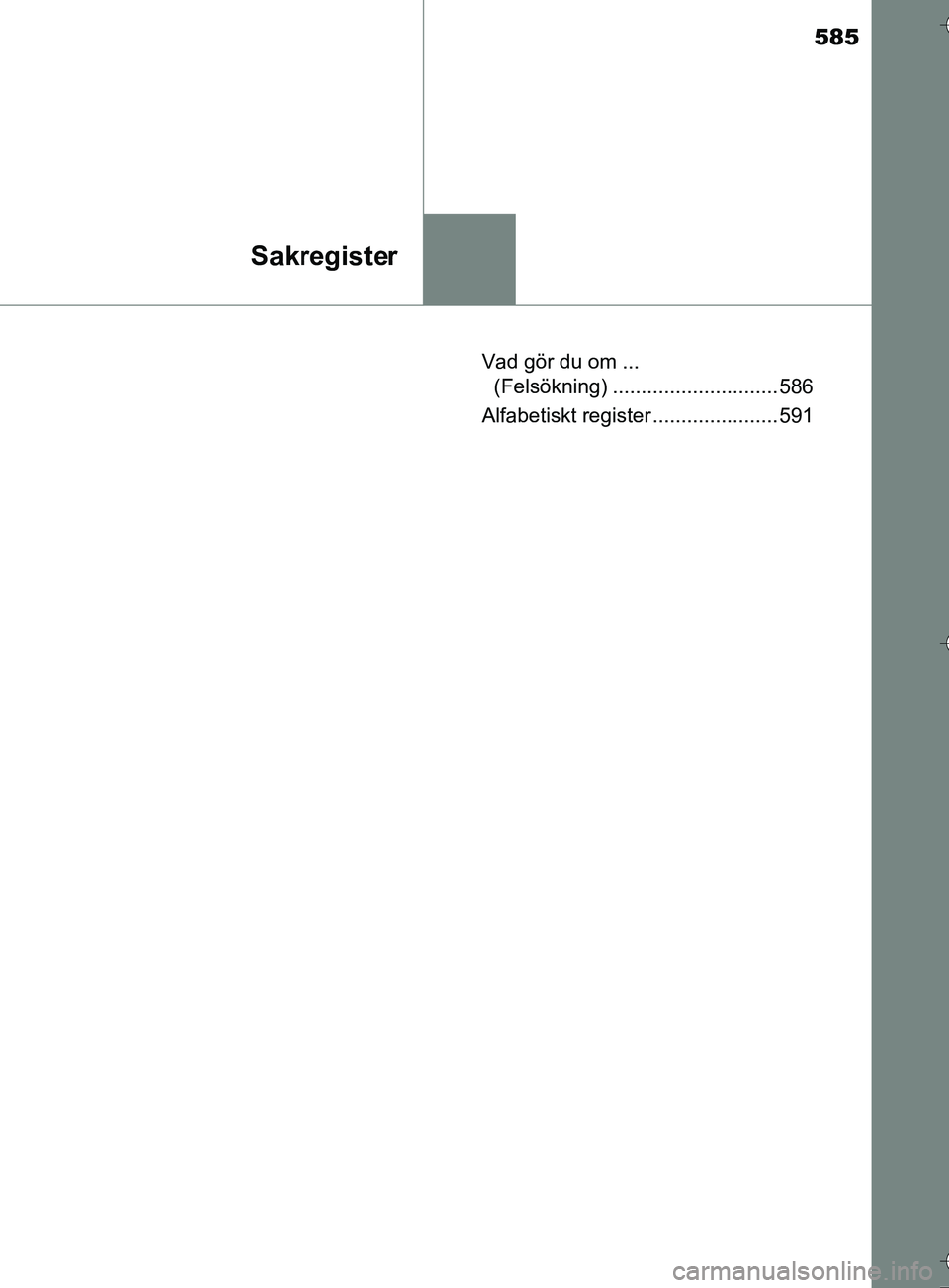 TOYOTA AURIS TOURING SPORTS 2017  Bruksanvisningar (in Swedish) 585
Sakregister
OM12L13SEVad gör du om ... 
(Felsökning) ............................. 586
Alfabetiskt register ...................... 591
OM12L13SE_Auris_TS.book  Page 585  Thursday, September 22, 