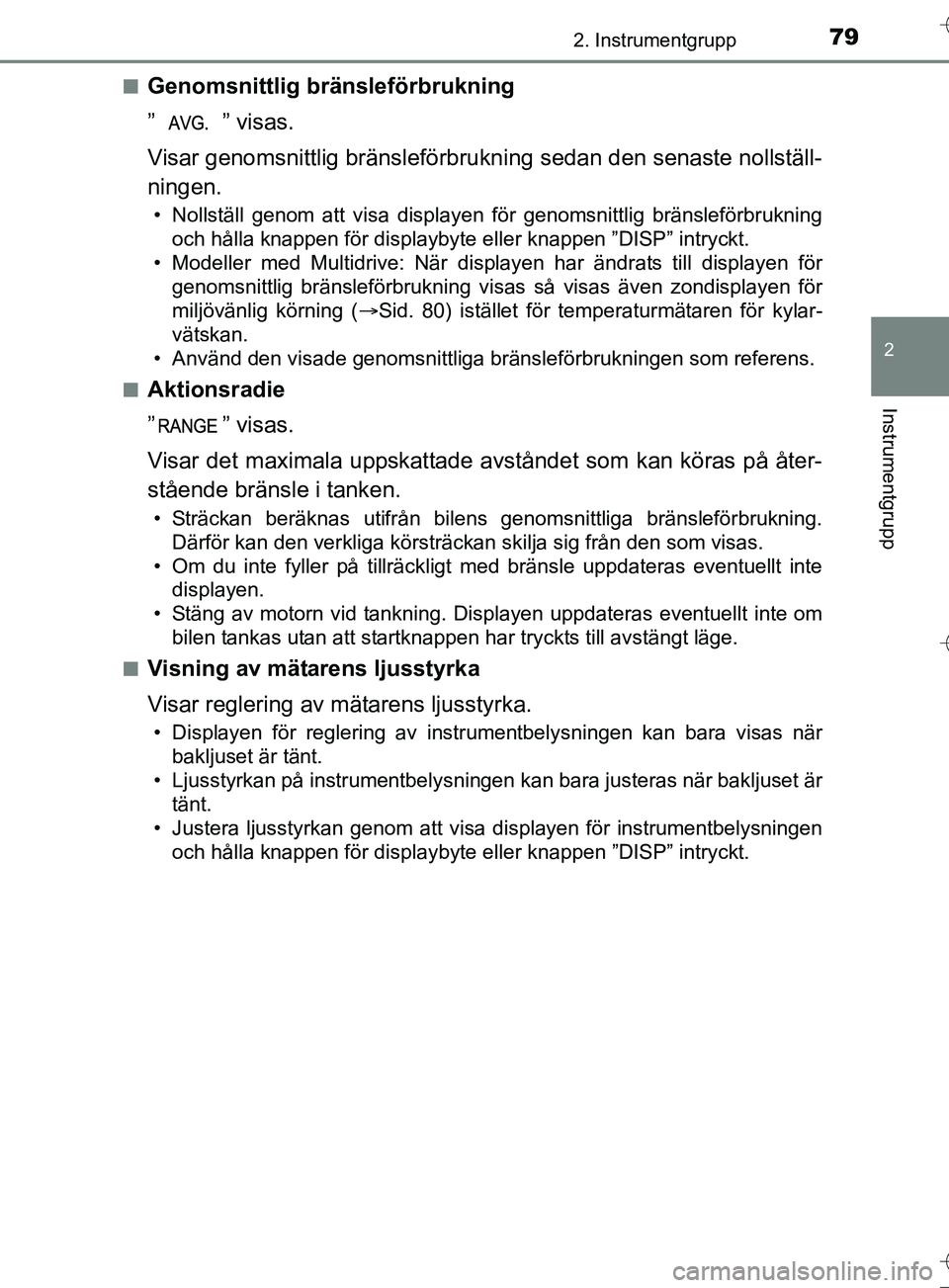 TOYOTA AURIS TOURING SPORTS 2017  Bruksanvisningar (in Swedish) 792. Instrumentgrupp
OM12L13SE
2
Instrumentgrupp
nGenomsnittlig bränsleförbrukning
” ” visas.
Visar genomsnittlig bränsleförbrukning sedan den senaste nollställ-
ningen.
• Nollställ genom 