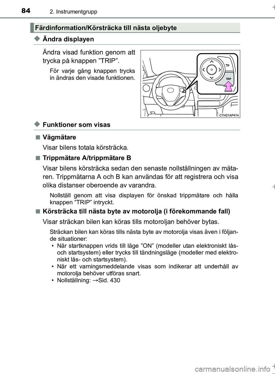 TOYOTA AURIS TOURING SPORTS 2017 Bruksanvisningar (in Swedish) 842. Instrumentgrupp
OM12L13SE
uÄndra displayen
Ändra visad funktion genom att
trycka på knappen ”TRIP”.
För varje gång knappen trycks
in ändras den visade funktionen.
uFunktioner som visas
TOYOTA AURIS TOURING SPORTS 2017 Bruksanvisningar (in Swedish) 842. Instrumentgrupp
OM12L13SE
uÄndra displayen
Ändra visad funktion genom att
trycka på knappen ”TRIP”.
För varje gång knappen trycks
in ändras den visade funktionen.
uFunktioner som visas