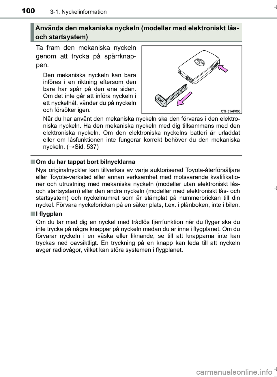 TOYOTA AURIS TOURING SPORTS 2017 Bruksanvisningar (in Swedish) 1003-1. Nyckelinformation
OM12L13SE
Ta fram den mekaniska nyckeln
genom att trycka på spärrknap-
pen.
Den mekaniska nyckeln kan bara
införas i en riktning eftersom den
bara har spår på den ena si TOYOTA AURIS TOURING SPORTS 2017 Bruksanvisningar (in Swedish) 1003-1. Nyckelinformation
OM12L13SE
Ta fram den mekaniska nyckeln
genom att trycka på spärrknap-
pen.
Den mekaniska nyckeln kan bara
införas i en riktning eftersom den
bara har spår på den ena si