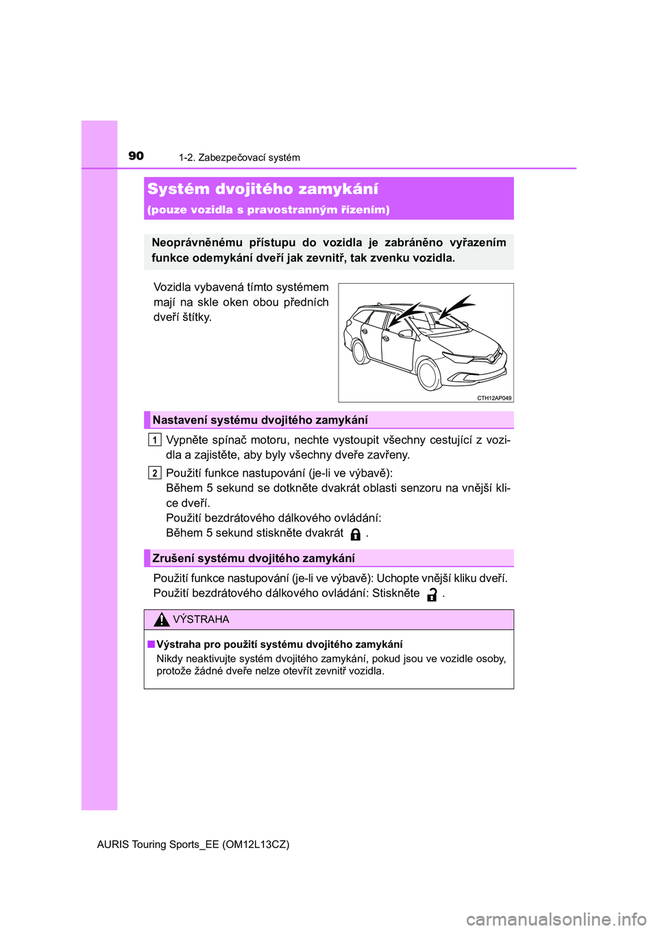 TOYOTA AURIS TOURING SPORTS 2017 Návod na použití (in Czech) 901-2. Zabezpečovací systém
AURIS Touring Sports_EE (OM12L13CZ)
Vozidla vybavená tímto systémem
mají na skle oken obou předních
dveří štítky.
Vypněte spínač motoru, nechte vys TOYOTA AURIS TOURING SPORTS 2017 Návod na použití (in Czech) 901-2. Zabezpečovací systém
AURIS Touring Sports_EE (OM12L13CZ)
Vozidla vybavená tímto systémem
mají na skle oken obou předních
dveří štítky.
Vypněte spínač motoru, nechte vys