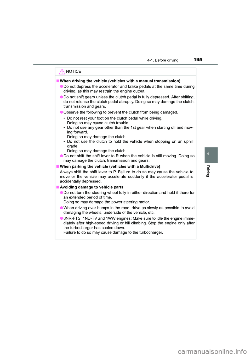 TOYOTA AURIS TOURING SPORTS 2016  Owners Manual 1954-1. Before driving
AURIS Touring Sports_EE (12K53E)
4
Driving
NOTICE
■When driving the vehicle (vehicles with a manual transmission)
●Do not depress the accelerator and brake pedals at the sam