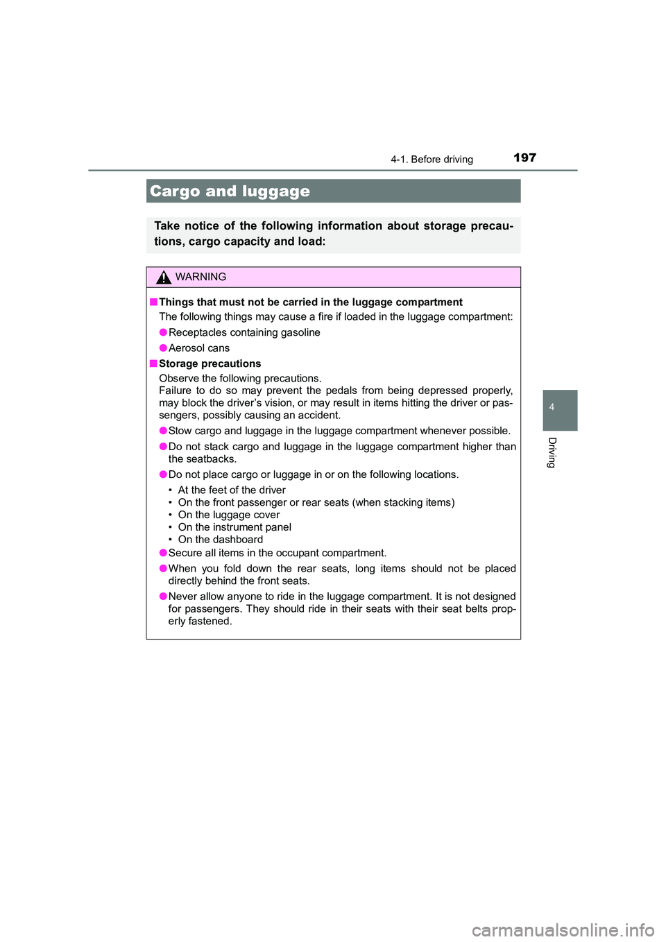 TOYOTA AURIS TOURING SPORTS 2016  Owners Manual 1974-1. Before driving
AURIS Touring Sports_EE (12K53E)
4
Driving
Cargo and luggage
Take notice of the following information about storage precau-
tions, cargo capacity and load:
WARNING
■ Things th