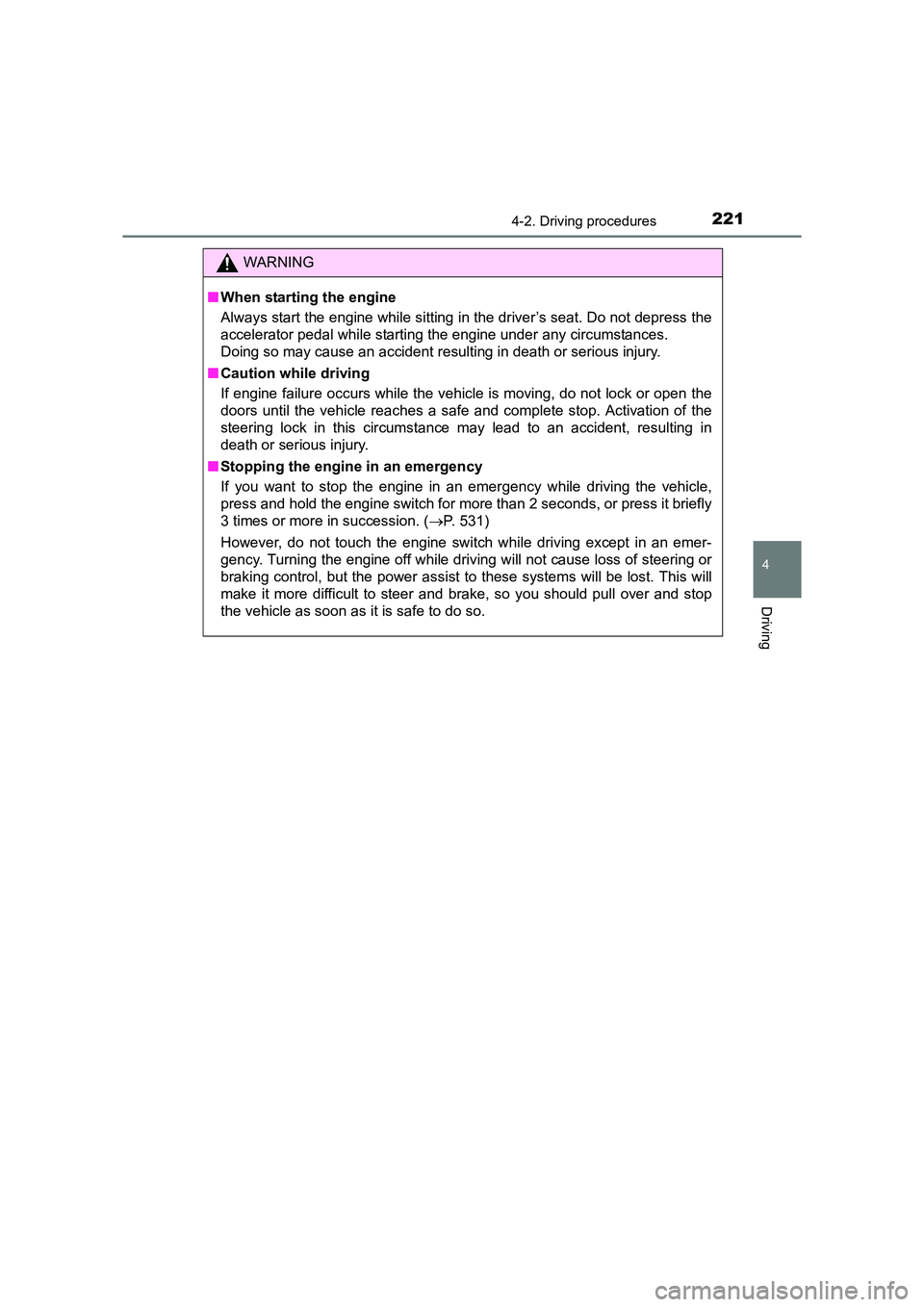TOYOTA AURIS TOURING SPORTS 2016  Owners Manual 2214-2. Driving procedures
AURIS Touring Sports_EE (12K53E)
4
Driving
WARNING
■ When starting the engine
Always start the engine while sitting in the driver’s seat. Do not depress the
accelerator 