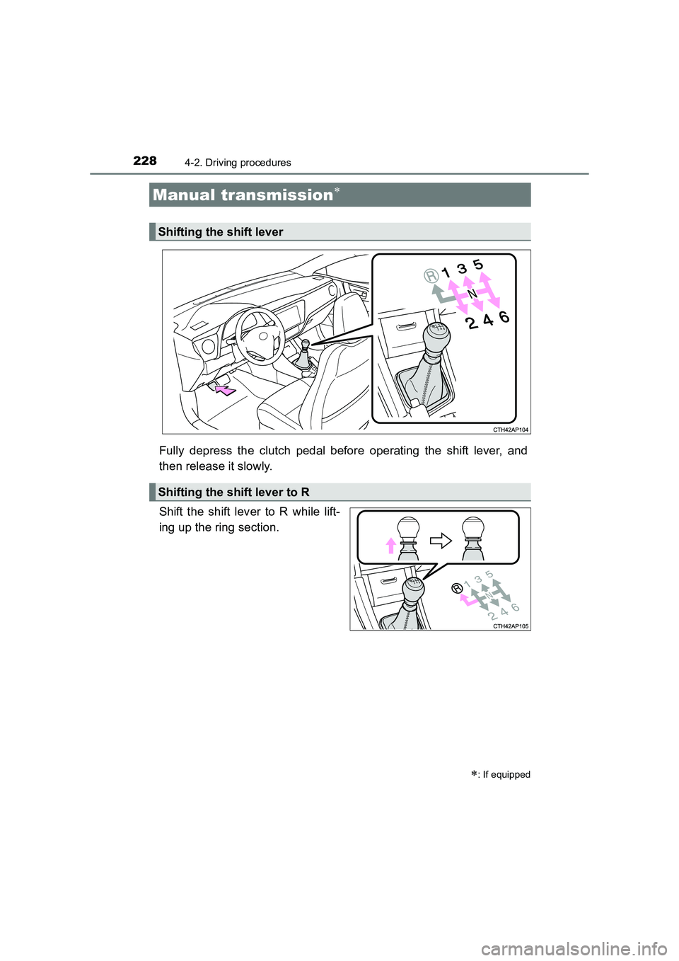 TOYOTA AURIS TOURING SPORTS 2016  Owners Manual 2284-2. Driving procedures
AURIS Touring Sports_EE (12K53E)
Fully depress the clutch pedal before operating the shift lever, and
then release it slowly.
Shift the shift lever to R while lift-
ing up t