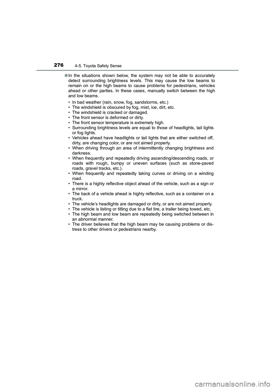 TOYOTA AURIS TOURING SPORTS 2016  Owners Manual 2764-5. Toyota Safety Sense
AURIS Touring Sports_EE (12K53E)●
In the situations shown below, the system may not be able to accurately
detect surrounding brightness levels. This may cause the low bea