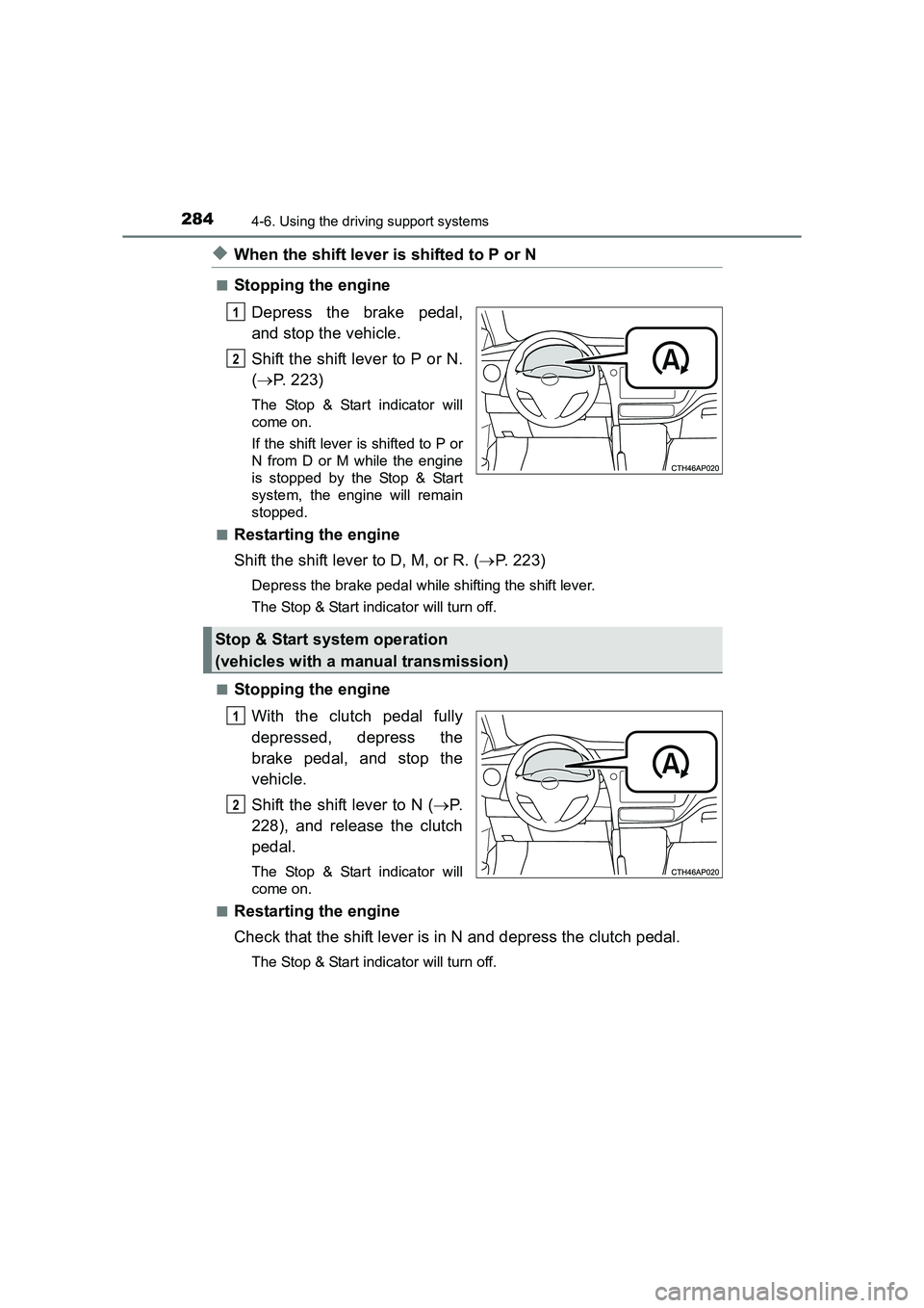 TOYOTA AURIS TOURING SPORTS 2016  Owners Manual 2844-6. Using the driving support systems
AURIS Touring Sports_EE (12K53E)
◆When the shift lever is shifted to P or N
■Stopping the engineDepress the brake pedal,
and stop the vehicle.
Shift the s