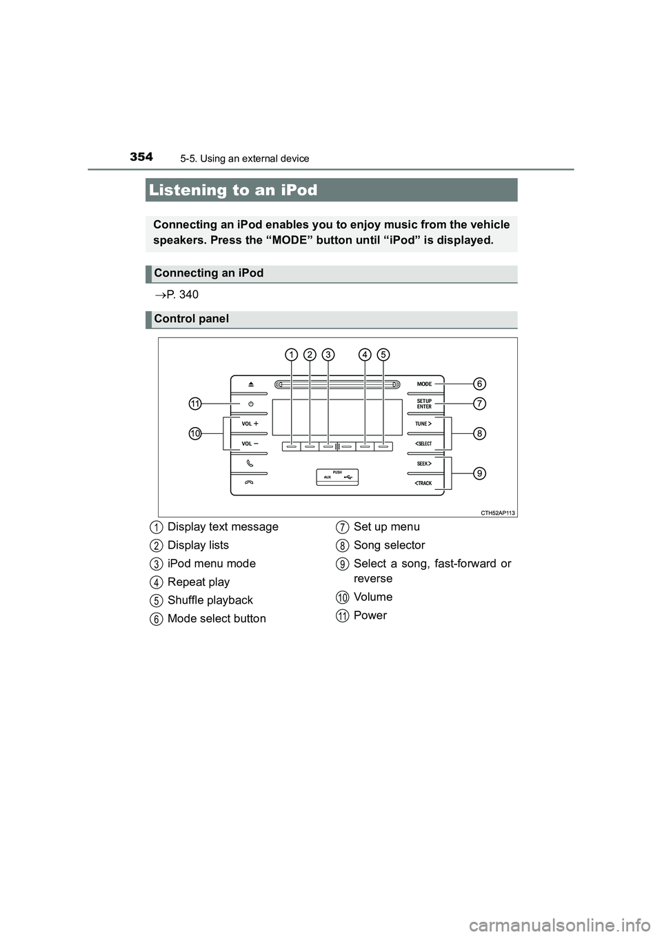 TOYOTA AURIS TOURING SPORTS 2016  Owners Manual 354
AURIS Touring Sports_EE (12K53E)
5-5. Using an external device
→P.  3 4 0
Listening to an iPod
Connecting an iPod enables you to enjoy music from the vehicle
speakers. Press the “MODE” butto