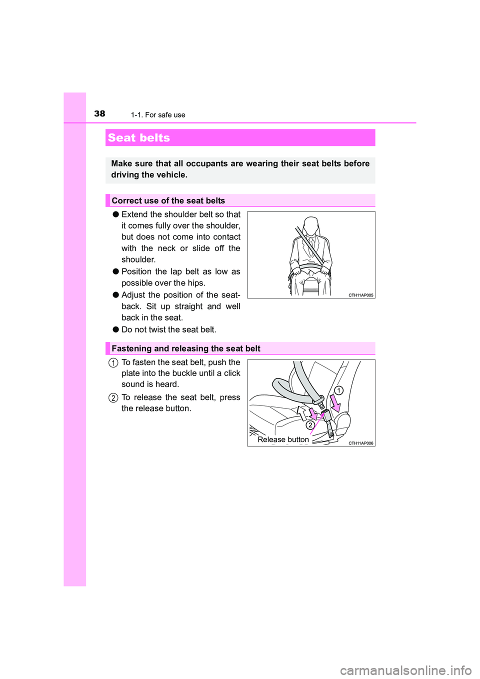 TOYOTA AURIS TOURING SPORTS 2016  Owners Manual 381-1. For safe use
AURIS Touring Sports_EE (12K53E)
●Extend the shoulder belt so that
it comes fully over the shoulder,
but does not come into contact
with the neck or slide off the
shoulder.
● P