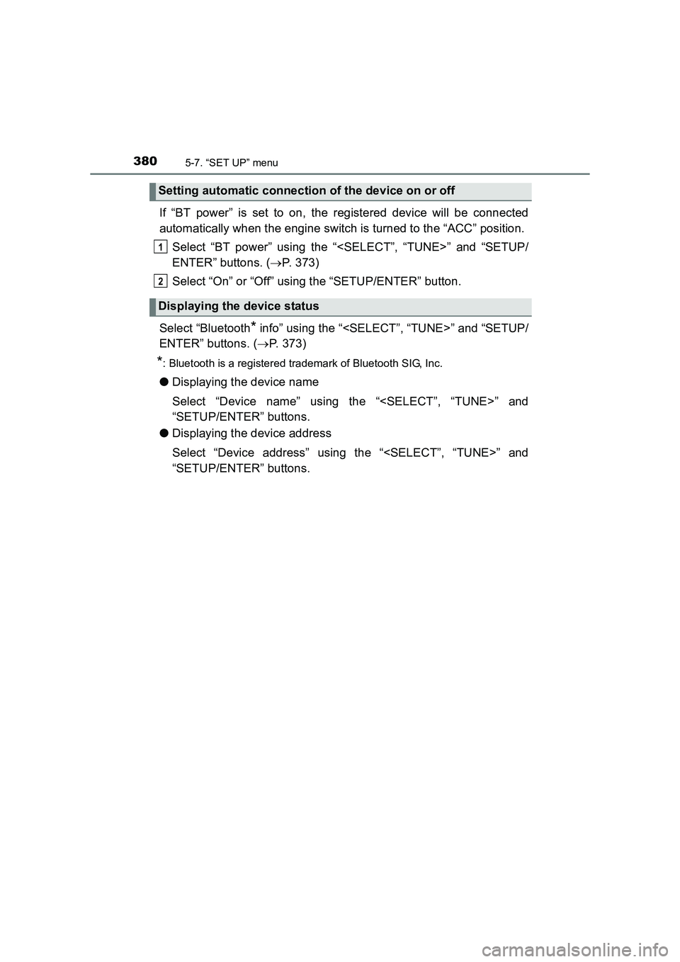 TOYOTA AURIS TOURING SPORTS 2016  Owners Manual 3805-7. “SET UP” menu
AURIS Touring Sports_EE (12K53E)
If “BT power” is set to on, the registered device will be connected
automatically when the engine switch is turned to the “ACC” posit