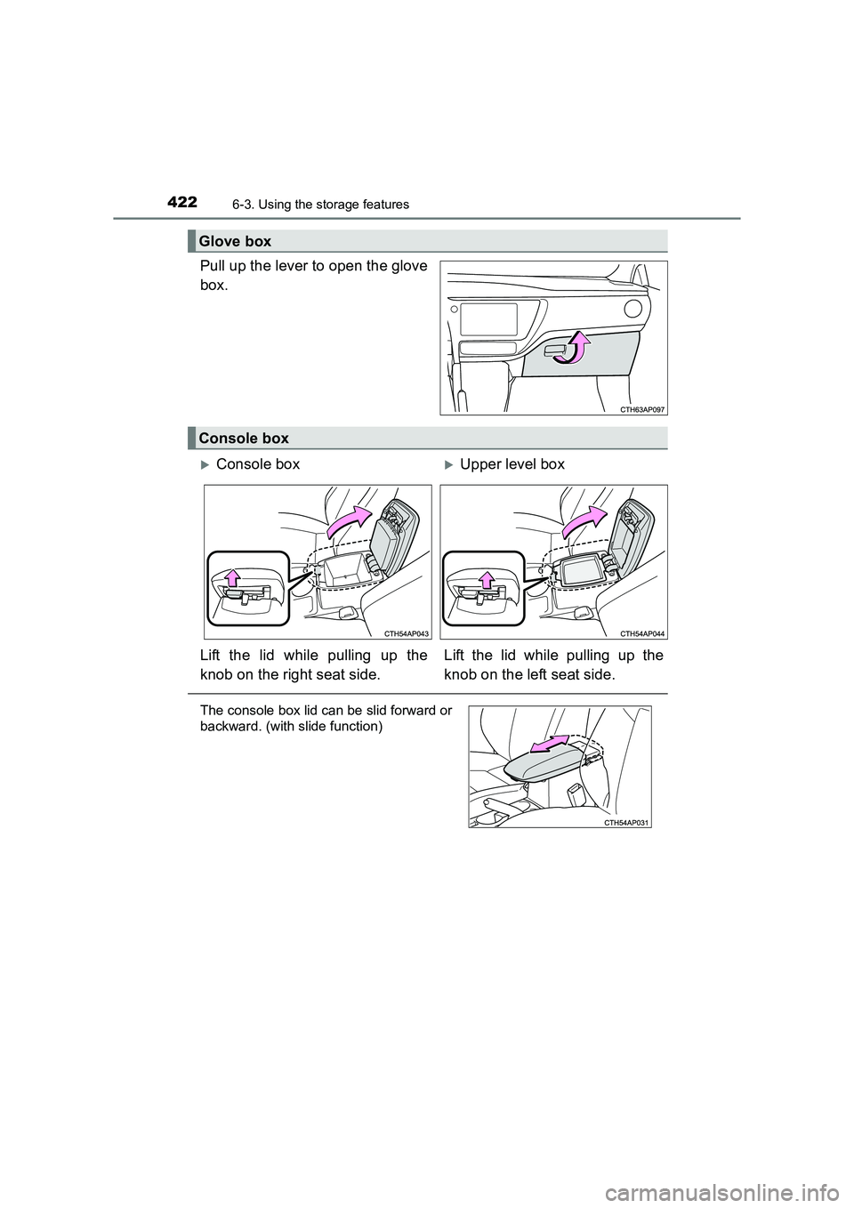 TOYOTA AURIS TOURING SPORTS 2016  Owners Manual 4226-3. Using the storage features
AURIS Touring Sports_EE (12K53E)
Pull up the lever to open the glove
box.
Glove box
Console box
�XConsole box�XUpper level box
Lift the lid while pulling up the
knob