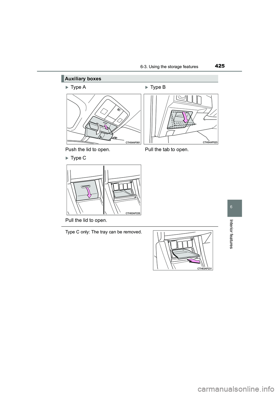 TOYOTA AURIS TOURING SPORTS 2016  Owners Manual 4256-3. Using the storage features
AURIS Touring Sports_EE (12K53E)
6
Interior features
Auxiliary boxes
�XTy pe  A�XType B
Push the lid to open. Pull the tab to open.
�XTy pe  C
Pull the lid to open.
