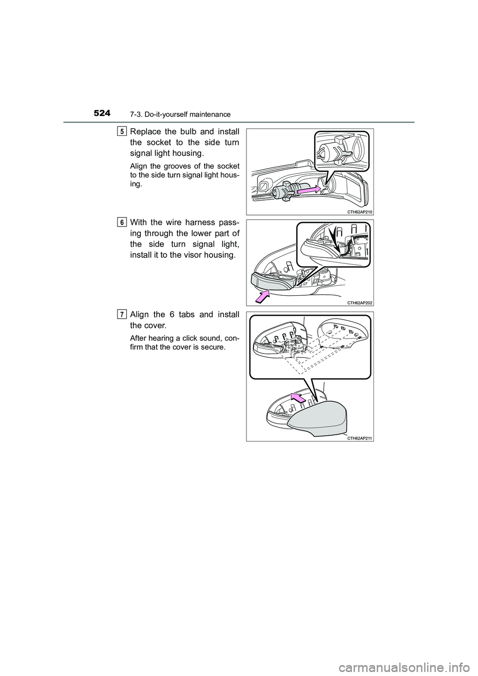 TOYOTA AURIS TOURING SPORTS 2016  Owners Manual 5247-3. Do-it-yourself maintenance
AURIS Touring Sports_EE (12K53E)
Replace the bulb and install
the socket to the side turn
signal light housing.
Align the grooves of the socket
to the side turn sign