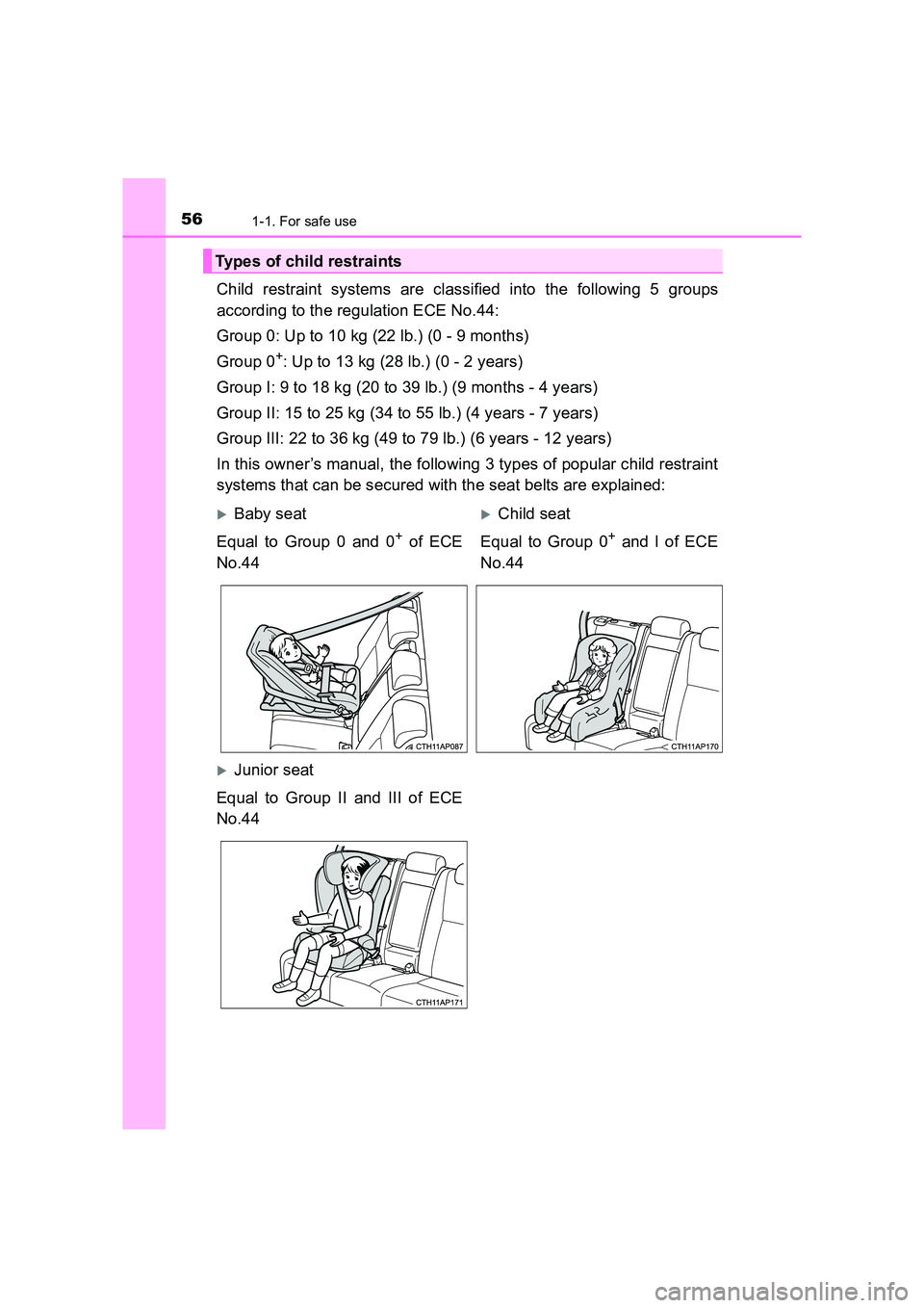TOYOTA AURIS TOURING SPORTS 2016  Owners Manual 561-1. For safe use
AURIS Touring Sports_EE (12K53E)
Child restraint systems are classified into the following 5 groups
according to the regulation ECE No.44:
Group 0: Up to 10 kg (22 lb.) (0 - 9 mont