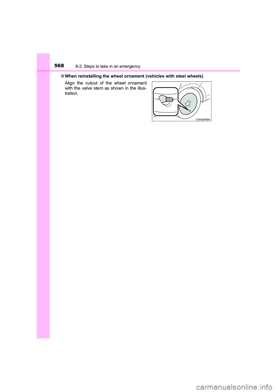 TOYOTA AURIS TOURING SPORTS 2016  Owners Manual 5688-2. Steps to take in an emergency
AURIS Touring Sports_EE (12K53E)■
When reinstalling the wheel ornament (vehicles with steel wheels)
Align the cutout of the wheel ornament
with the valve stem a