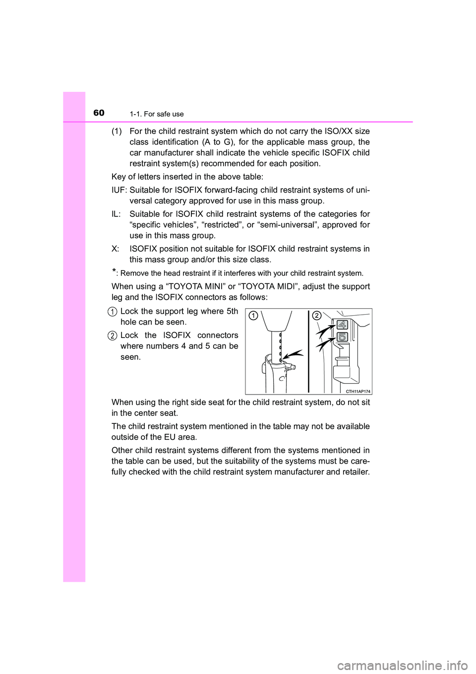 TOYOTA AURIS TOURING SPORTS 2016  Owners Manual 601-1. For safe use
AURIS Touring Sports_EE (12K53E)
(1) For the child restraint system which do not carry the ISO/XX sizeclass identification (A to G), for the applicable mass group, the
car manufact