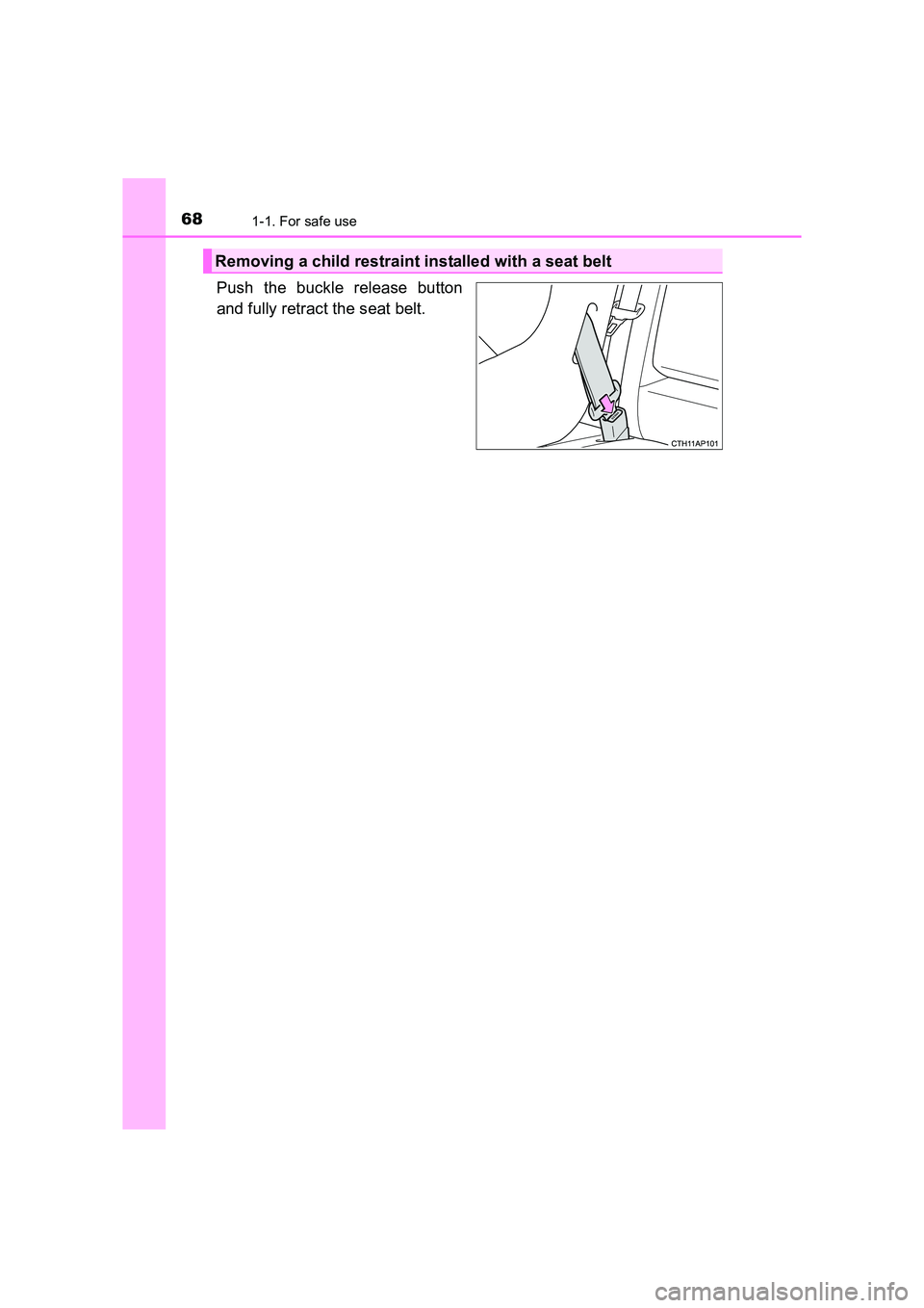 TOYOTA AURIS TOURING SPORTS 2016  Owners Manual 681-1. For safe use
AURIS Touring Sports_EE (12K53E)
Push the buckle release button
and fully retract the seat belt. 
Removing a child restraint installed with a seat belt 