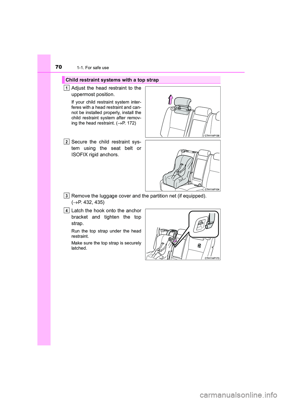 TOYOTA AURIS TOURING SPORTS 2016  Owners Manual 701-1. For safe use
AURIS Touring Sports_EE (12K53E)
Adjust the head restraint to the
uppermost position.
If your child restraint system inter-
feres with a head restraint and can-
not be installed pr