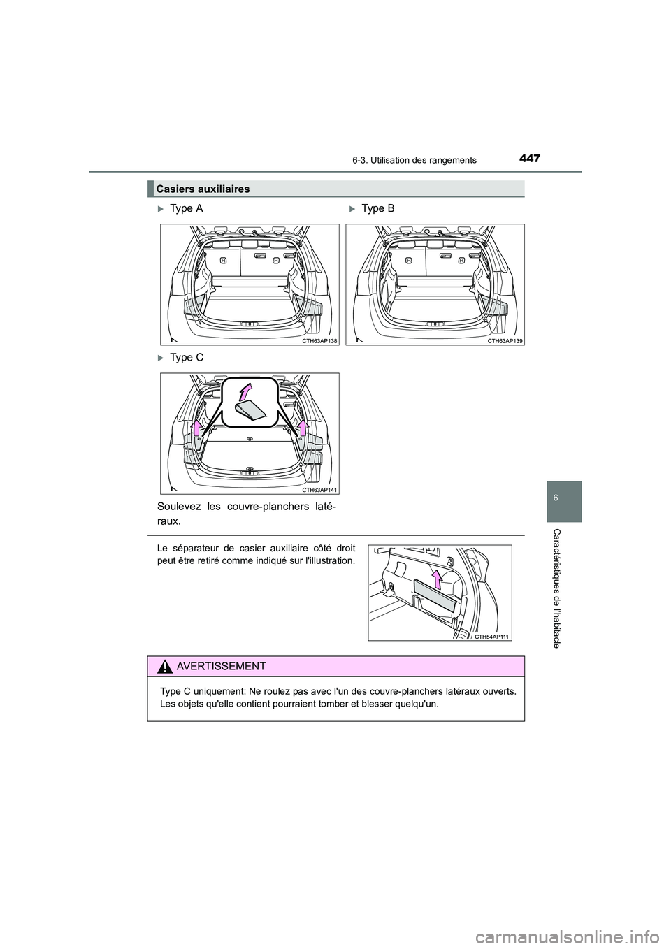 TOYOTA AURIS TOURING SPORTS 2016  Manuel du propriétaire (in French) 4476-3. Utilisation des rangements
6
Caractéristiques de l’habitacle
UK_AURIS_Touring_Sport_EK (OM12K54K)
Casiers auxiliaires 
�XType A�XType B
�XType C
Soulevez les couvre-planchers laté-
raux.
L