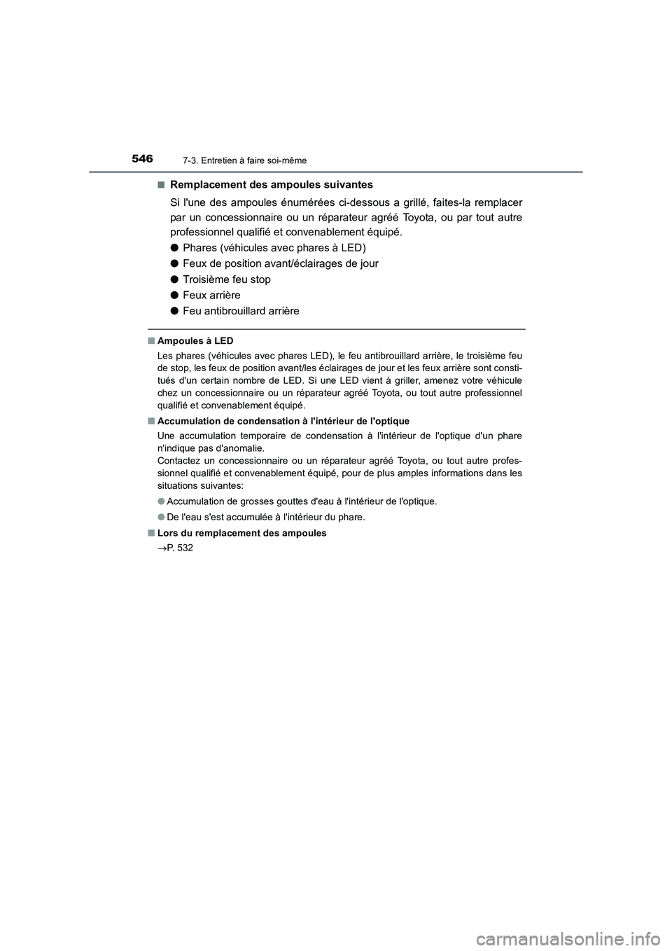TOYOTA AURIS TOURING SPORTS 2016 Manuel du propriétaire (in French) 5467-3. Entretien à faire soi-même
UK_AURIS_Touring_Sport_EK (OM12K54K)■
Remplacement des ampoules suivantes
Si lune des ampoules énumérées ci-dessous a grillé, faites-la remplacer
par un con TOYOTA AURIS TOURING SPORTS 2016 Manuel du propriétaire (in French) 5467-3. Entretien à faire soi-même
UK_AURIS_Touring_Sport_EK (OM12K54K)■
Remplacement des ampoules suivantes
Si lune des ampoules énumérées ci-dessous a grillé, faites-la remplacer
par un con