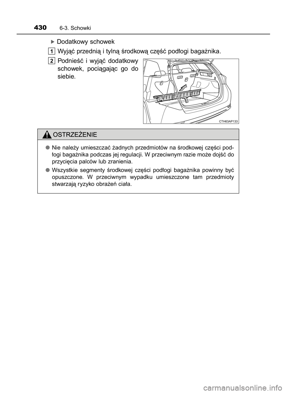 TOYOTA AURIS TOURING SPORTS 2016  Instrukcja obsługi (in Polish) óDodatkowy schowek
Wyjàç przednià i tylnà Êrodkowà cz´Êç pod∏ogi baga˝nika.
PodnieÊç  i wyjàç  dodatkowy
schowek,  pociàgajàc  go  do
siebie.
2
1
4306-3. Schowki
Nie nale˝y umieszc