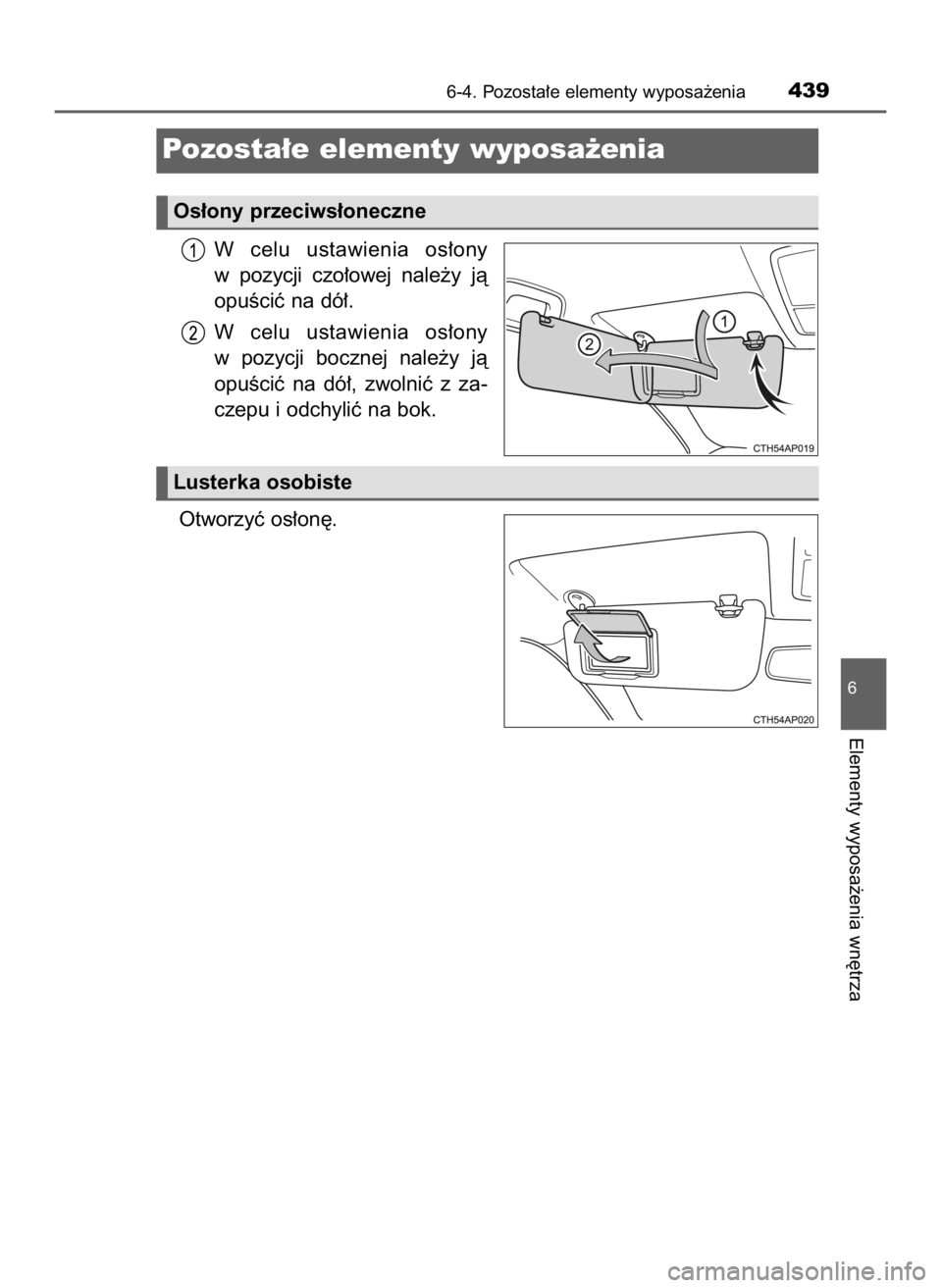TOYOTA AURIS TOURING SPORTS 2016  Instrukcja obsługi (in Polish) W celu  ustawienia  os∏ony
w pozycji  czo∏owej  nale˝y  jà
opuÊciç na dó∏.
W celu  ustawienia  os∏ony
w pozycji  bocznej  nale˝y  jà
opuÊciç  na  dó∏,  zwolniç  z za-
czepu i odch