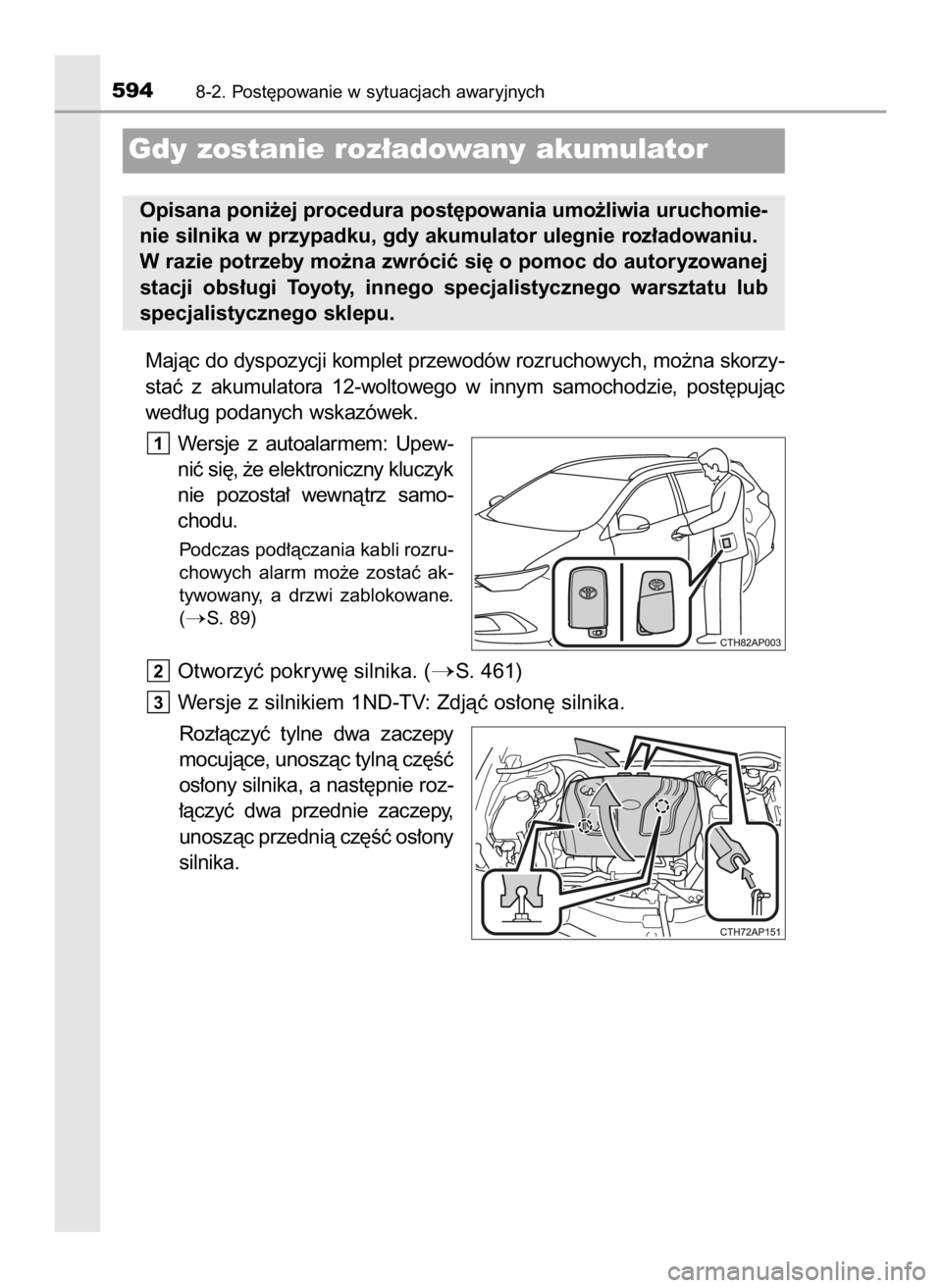 TOYOTA AURIS TOURING SPORTS 2016 Instrukcja obsługi (in Polish) Majàc do dyspozycji komplet przewodów rozruchowych, mo˝na skorzy-
staç z akumulatora 12-woltowego w innym samochodzie, post´pujàc
wed∏ug podanych wskazówek.
Wersje z autoalarmem: Upew- TOYOTA AURIS TOURING SPORTS 2016 Instrukcja obsługi (in Polish) Majàc do dyspozycji komplet przewodów rozruchowych, mo˝na skorzy-
staç z akumulatora 12-woltowego w innym samochodzie, post´pujàc
wed∏ug podanych wskazówek.
Wersje z autoalarmem: Upew-