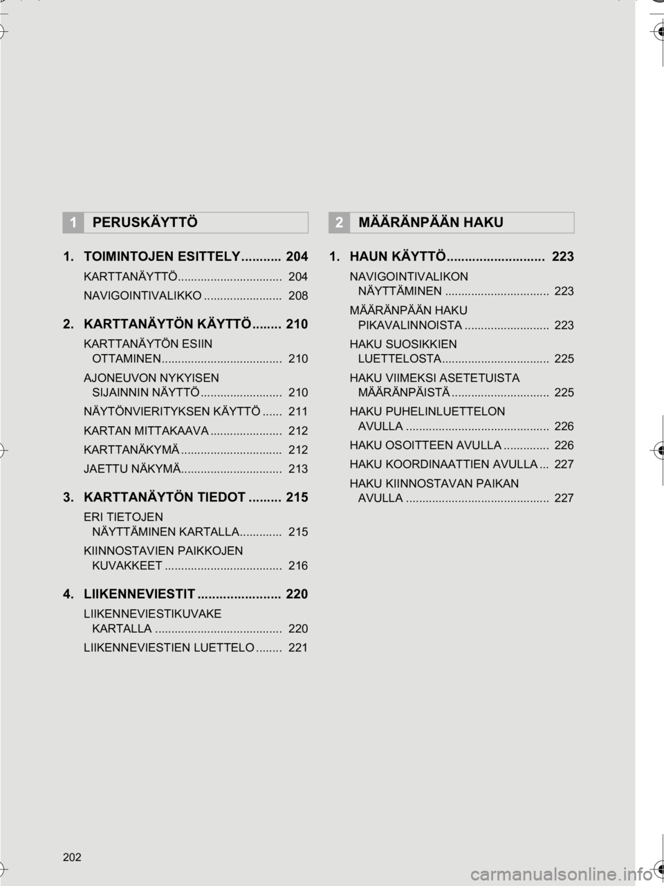TOYOTA AURIS TOURING SPORTS 2016  Omistajan Käsikirja (in Finnish) 202
OM12K67FI
1. TOIMINTOJEN ESITTELY ...........  204
KARTTANÄYTTÖ................................  204
NAVIGOINTIVALIKKO ........................  208
2. KARTTANÄYTÖN KÄYTTÖ ........  210
KART