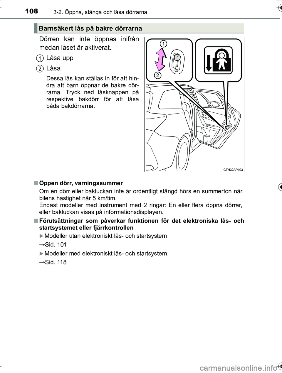 TOYOTA AURIS TOURING SPORTS 2016  Bruksanvisningar (in Swedish) 1083-2. Öppna, stänga och låsa dörrarna
OM12K53SE
Dörren kan inte öppnas inifrån
medan låset är aktiverat.Låsa upp
Låsa
Dessa lås kan ställas in för att hin-
dra att barn öppnar de bakr
