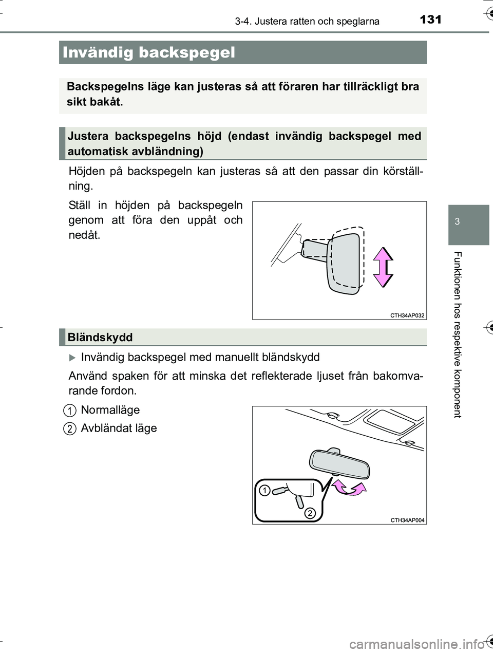 TOYOTA AURIS TOURING SPORTS 2016  Bruksanvisningar (in Swedish) 1313-4. Justera ratten och speglarna
OM12K53SE
3
Funktionen hos respektive komponent
Höjden på backspegeln kan justeras så att den passar din körställ-
ning.
Ställ in höjden på backspegeln
gen