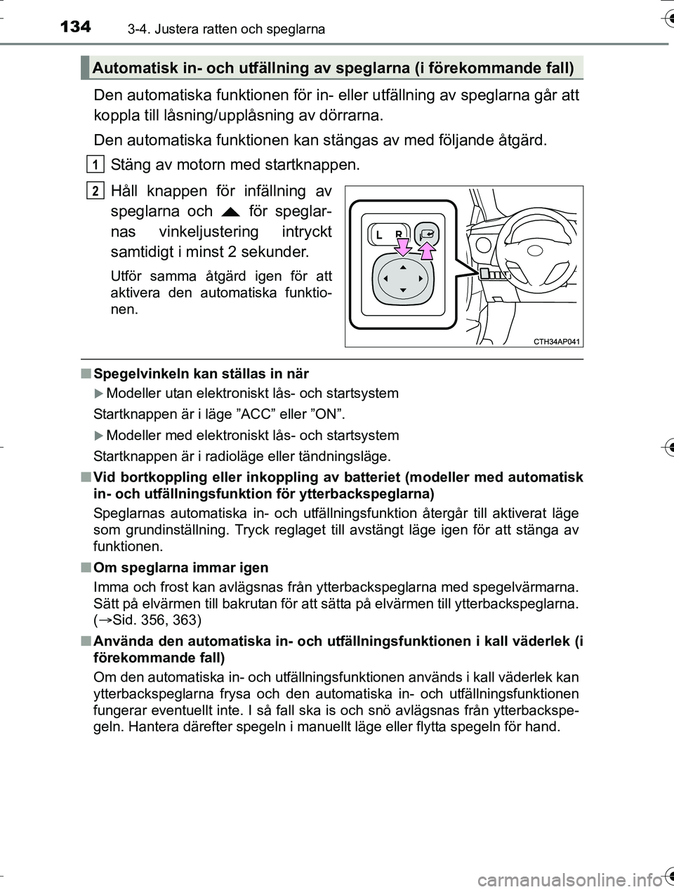 TOYOTA AURIS TOURING SPORTS 2016  Bruksanvisningar (in Swedish) 1343-4. Justera ratten och speglarna
OM12K53SE
Den automatiska funktionen för in- eller utfällning av speglarna går att
koppla till låsning/upplåsning av dörrarna.
Den automatiska funktionen kan