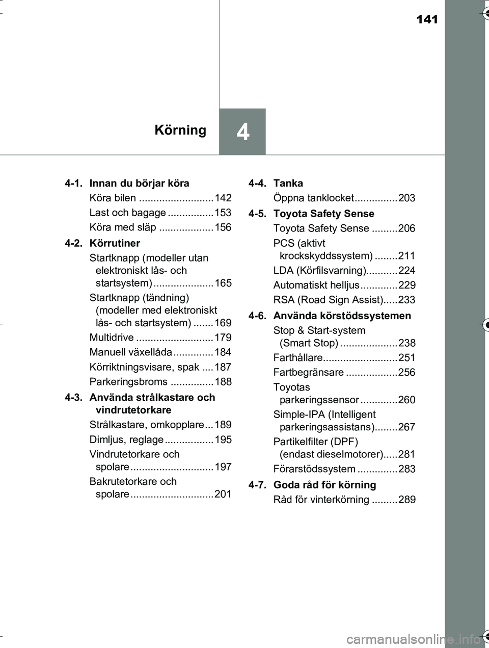TOYOTA AURIS TOURING SPORTS 2016  Bruksanvisningar (in Swedish) 141
4Körning
OM12K53SE4-1.  Innan du börjar köra
Köra bilen .......................... 142
Last och bagage ................ 153
Köra med släp ................... 156
4-2. Körrutiner Startknapp 