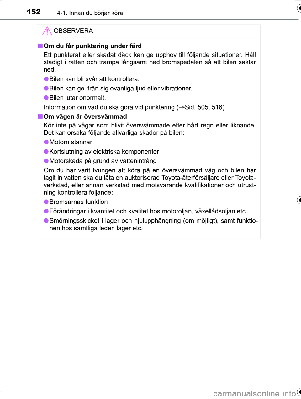 TOYOTA AURIS TOURING SPORTS 2016  Bruksanvisningar (in Swedish) 1524-1. Innan du börjar köra
OM12K53SE
OBSERVERA
nOm du får punktering under färd
Ett punkterat eller skadat däck kan ge upphov till följande situationer. Håll
stadigt i ratten och trampa lång