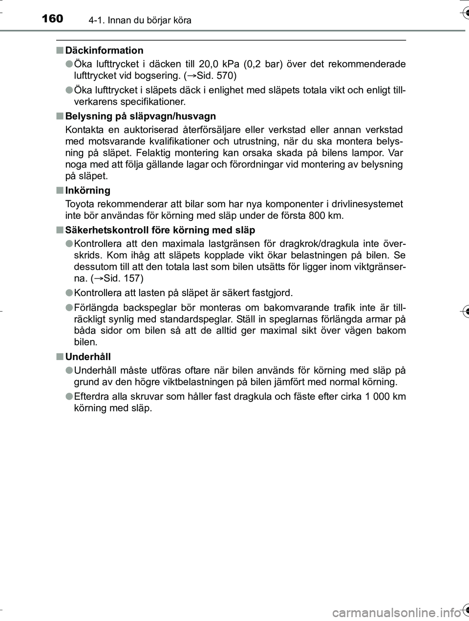 TOYOTA AURIS TOURING SPORTS 2016 Bruksanvisningar (in Swedish) 1604-1. Innan du börjar köra
OM12K53SE
nDäckinformation
lÖka lufttrycket i däcken till 20,0 kPa (0,2 bar) över det rekommenderade
lufttrycket vid bogsering. (Sid. 570)
l Öka lufttrycket i sl TOYOTA AURIS TOURING SPORTS 2016 Bruksanvisningar (in Swedish) 1604-1. Innan du börjar köra
OM12K53SE
nDäckinformation
lÖka lufttrycket i däcken till 20,0 kPa (0,2 bar) över det rekommenderade
lufttrycket vid bogsering. (Sid. 570)
l Öka lufttrycket i sl