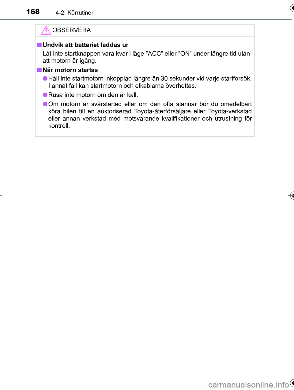 TOYOTA AURIS TOURING SPORTS 2016  Bruksanvisningar (in Swedish) 1684-2. Körrutiner
OM12K53SE
OBSERVERA
nUndvik att batteriet laddas ur
Låt inte startknappen vara kvar i läge ”ACC” eller ”ON” under längre tid utan
att motorn är igång.
n När motorn st