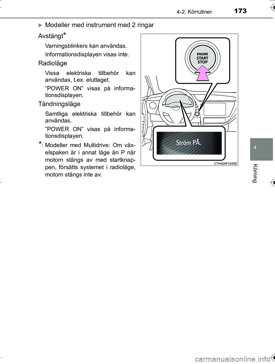 TOYOTA AURIS TOURING SPORTS 2016  Bruksanvisningar (in Swedish) 1734-2. Körrutiner
OM12K53SE
4
Körning
Modeller med instrument med 2 ringar
Avstängt
*
Varningsblinkers kan användas.
Informationsdisplayen visas inte.
Radioläge
Vissa elektriska tillbehör ka