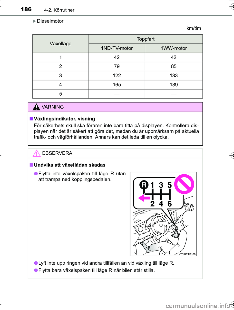 TOYOTA AURIS TOURING SPORTS 2016  Bruksanvisningar (in Swedish) 1864-2. Körrutiner
OM12K53SE
Dieselmotorkm/tim
VäxellägeToppfart
1ND-TV-motor1WW-motor
14242
27985
3122133
4165189
5
VA R N I N G
nVäxlingsindikator, visning
För säkerhets skull ska fö