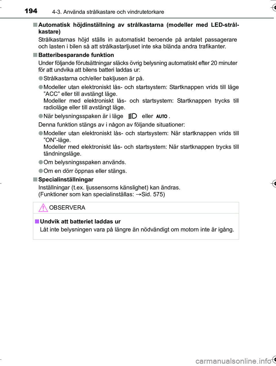 TOYOTA AURIS TOURING SPORTS 2016  Bruksanvisningar (in Swedish) 1944-3. Använda strålkastare och vindrutetorkare
OM12K53SEn
Automatisk höjdinställning av strålkastarna (modeller med LED-strål-
kastare)
Strålkastarnas höjd ställs in automatiskt beroende p