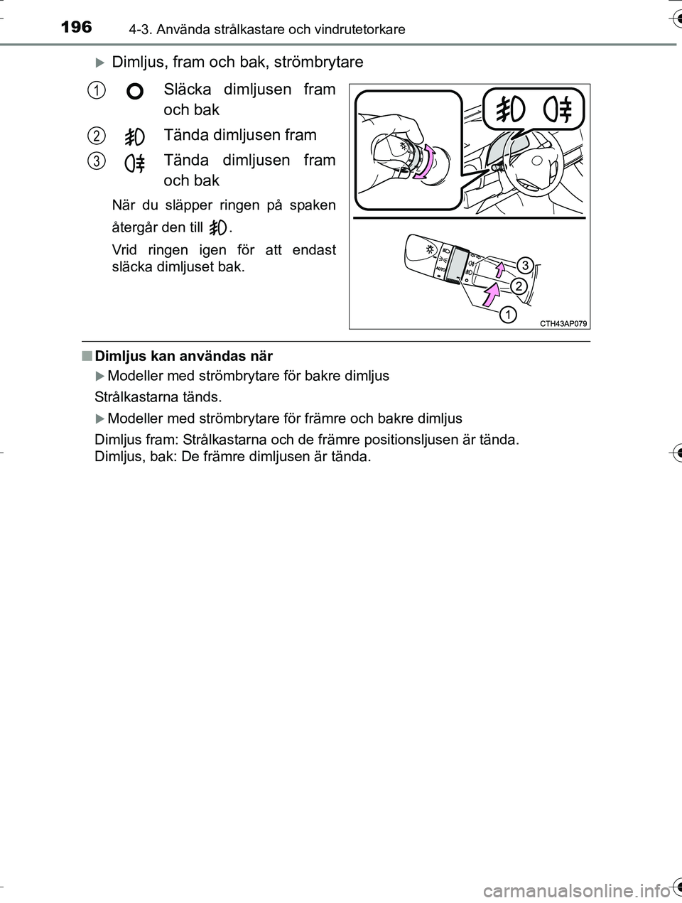 TOYOTA AURIS TOURING SPORTS 2016  Bruksanvisningar (in Swedish) 1964-3. Använda strålkastare och vindrutetorkare
OM12K53SE
Dimljus, fram och bak, strömbrytareSläcka dimljusen fram
och bak
Tända dimljusen fram
Tända dimljusen fram
och bak
När du släpper 