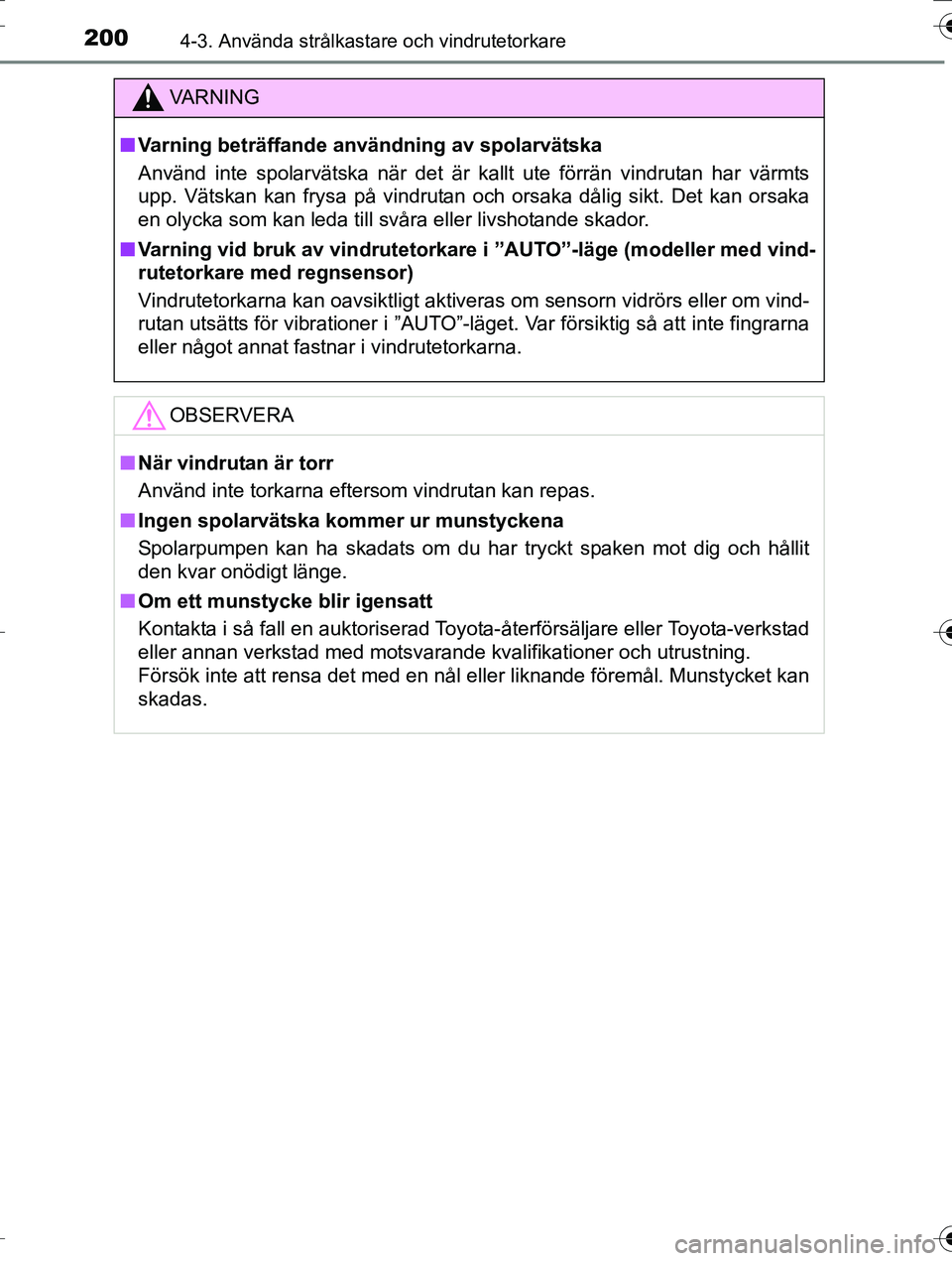 TOYOTA AURIS TOURING SPORTS 2016  Bruksanvisningar (in Swedish) 2004-3. Använda strålkastare och vindrutetorkare
OM12K53SE
VA R N I N G
nVarning beträffande användning av spolarvätska
Använd inte spolarvätska när det är kallt ute förrän vindrutan har v