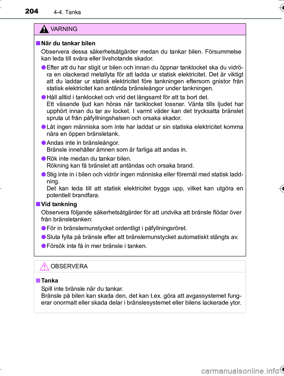 TOYOTA AURIS TOURING SPORTS 2016  Bruksanvisningar (in Swedish) 2044-4. Tanka
OM12K53SE
VA R N I N G
nNär du tankar bilen
Observera dessa säkerhetsåtgärder medan du tankar bilen. Försummelse
kan leda till svåra eller livshotande skador.
l Efter att du har st
