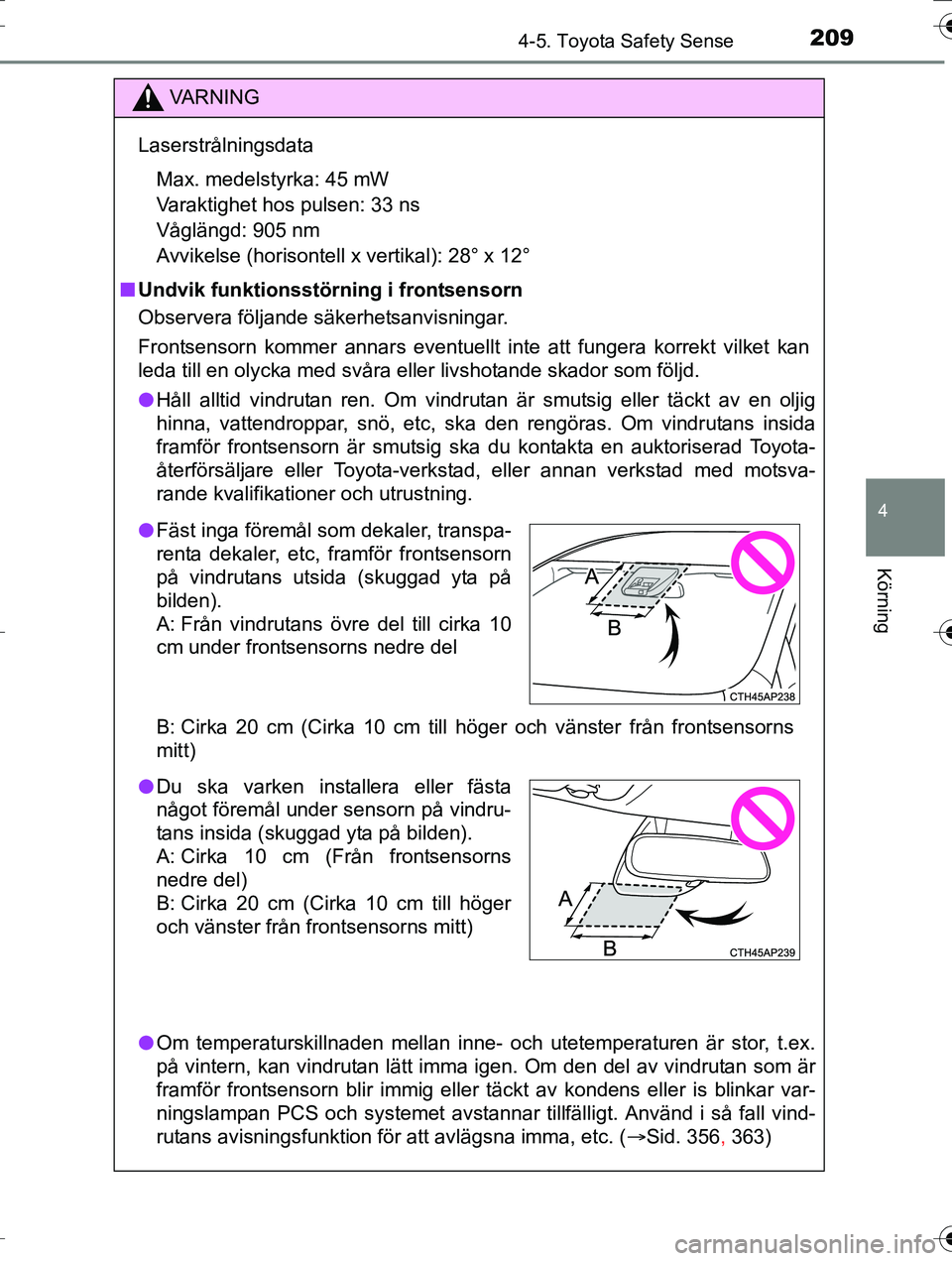 TOYOTA AURIS TOURING SPORTS 2016  Bruksanvisningar (in Swedish) 2094-5. Toyota Safety Sense
OM12K53SE
4
Körning
VA R N I N G
LaserstrålningsdataMax. medelstyrka: 45 mW
Varaktighet hos pulsen: 33 ns
Våglängd: 905 nm
Avvikelse (horisontell x vertikal): 28° x 12