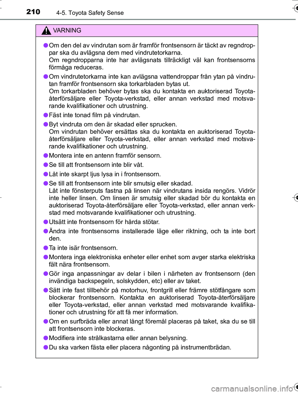 TOYOTA AURIS TOURING SPORTS 2016  Bruksanvisningar (in Swedish) 2104-5. Toyota Safety Sense
OM12K53SE
VA R N I N G
lOm den del av vindrutan som är framför frontsensorn är täckt av regndrop-
par ska du avlägsna dem med vindrutetorkarna.
Om regndropparna inte h