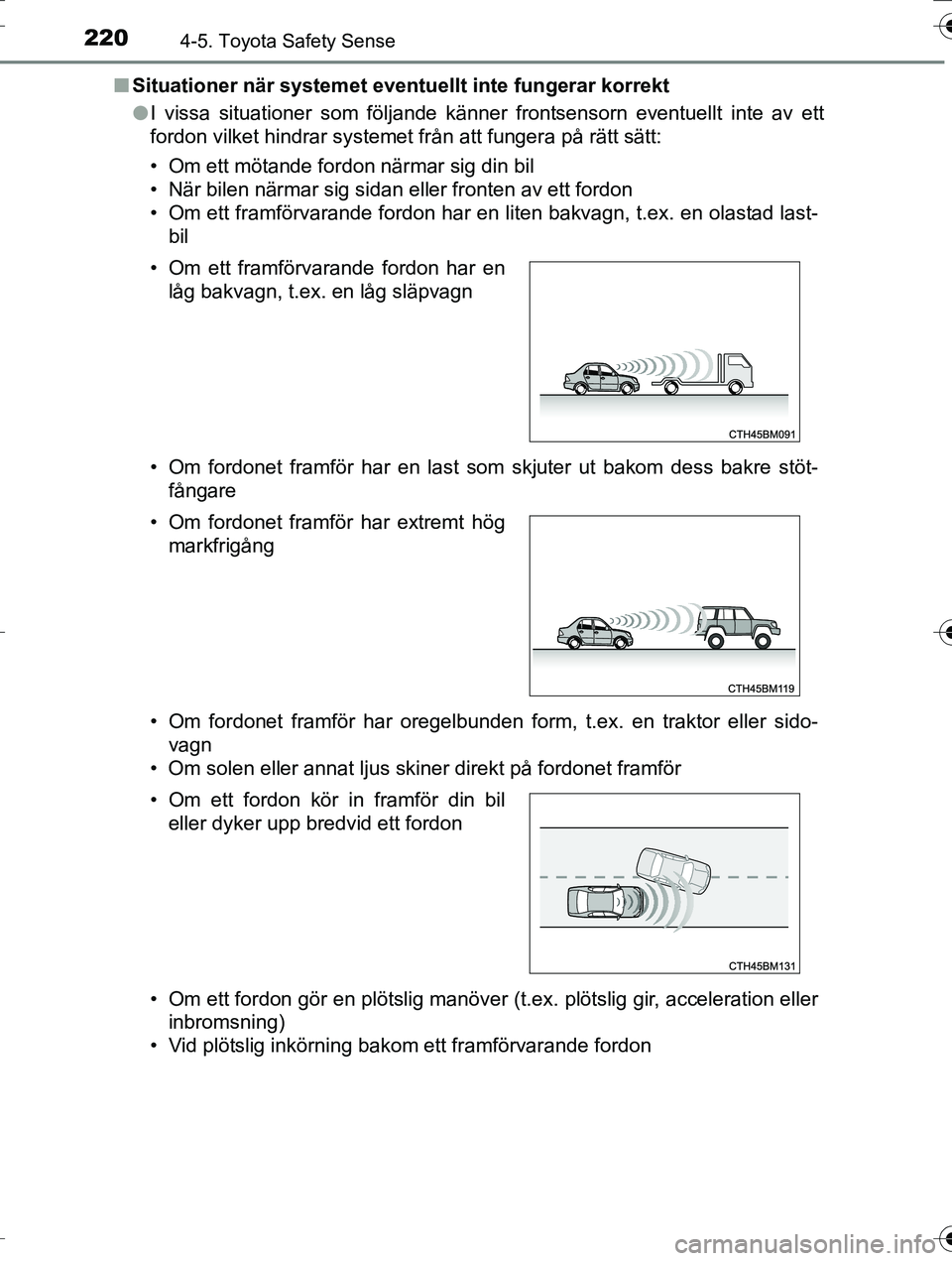 TOYOTA AURIS TOURING SPORTS 2016 Bruksanvisningar (in Swedish) 2204-5. Toyota Safety Sense
OM12K53SEn
Situationer när systemet eventu ellt inte fungerar korrekt
l I vissa situationer som följande känner frontsensorn eventuellt inte av ett
fordon vilket hindrar TOYOTA AURIS TOURING SPORTS 2016 Bruksanvisningar (in Swedish) 2204-5. Toyota Safety Sense
OM12K53SEn
Situationer när systemet eventu ellt inte fungerar korrekt
l I vissa situationer som följande känner frontsensorn eventuellt inte av ett
fordon vilket hindrar