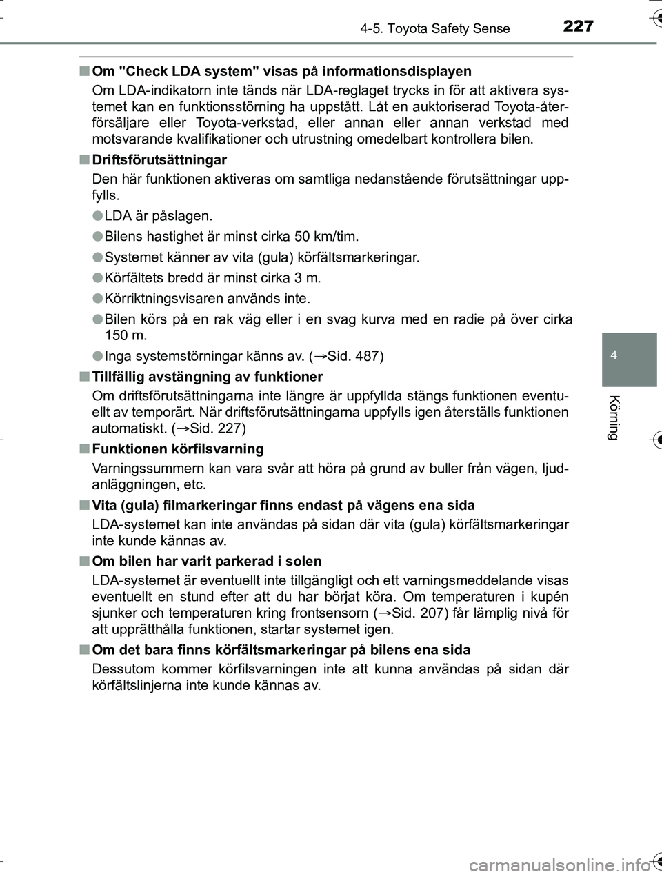 TOYOTA AURIS TOURING SPORTS 2016  Bruksanvisningar (in Swedish) 2274-5. Toyota Safety Sense
OM12K53SE
4
Körning
nOm "Check LDA system" visas på informationsdisplayen
Om LDA-indikatorn inte tänds när LDA-reglaget trycks in för att aktivera sys-
temet kan en fu