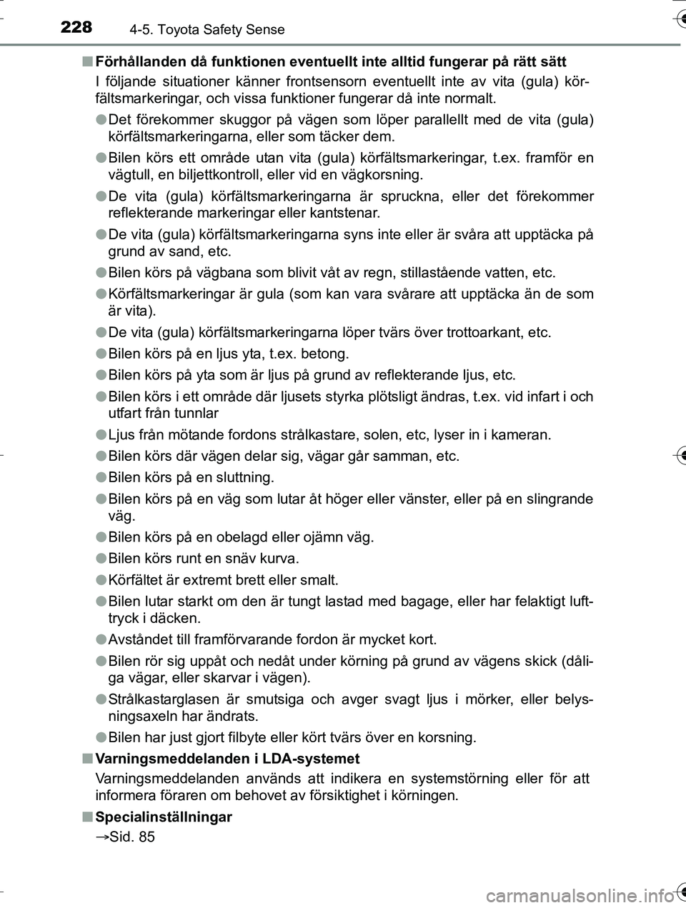TOYOTA AURIS TOURING SPORTS 2016  Bruksanvisningar (in Swedish) 2284-5. Toyota Safety Sense
OM12K53SEn
Förhållanden då funktionen eventuellt  inte alltid fungerar på rätt sätt
I följande situationer känner frontsensorn  eventuellt inte av vita (gula) kör-