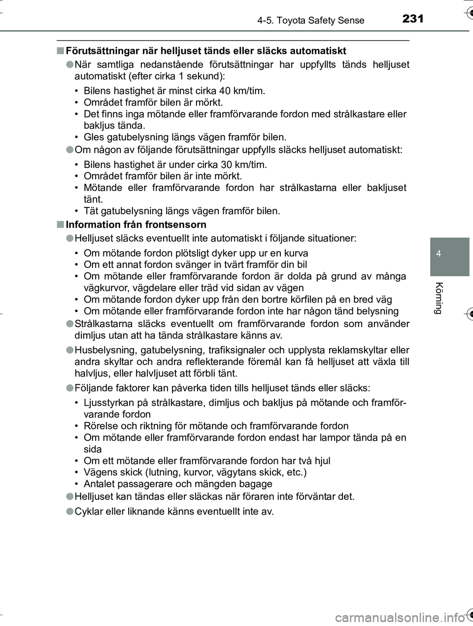 TOYOTA AURIS TOURING SPORTS 2016  Bruksanvisningar (in Swedish) 2314-5. Toyota Safety Sense
OM12K53SE
4
Körning
nFörutsättningar när helljuset  tänds eller släcks automatiskt
l När samtliga nedanstående förutsättningar har uppfyllts tänds helljuset
auto
